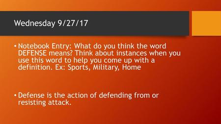 Wednesday 9/27/17 Notebook Entry: What do you think the word DEFENSE means? Think about instances when you use this word to help you come up with a.