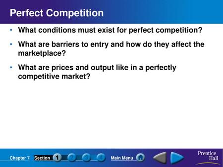 Perfect Competition What conditions must exist for perfect competition? What are barriers to entry and how do they affect the marketplace? What are prices.