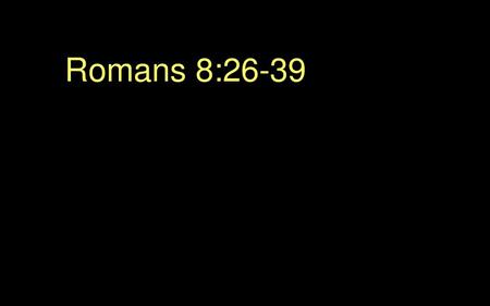 Romans 8:26-39.