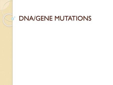 DNA/GENE MUTATIONS.