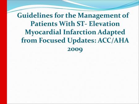 Guidelines for the Management of Patients With ST- Elevation Myocardial Infarction Adapted from Focused Updates: ACC/AHA 2009.