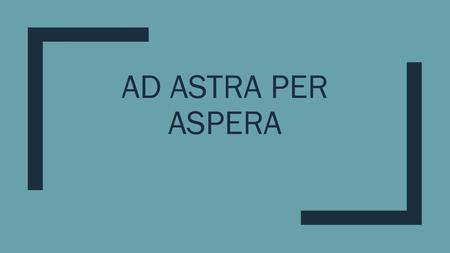 Ad astra per aspera.