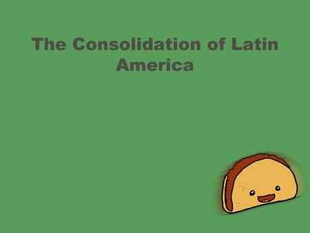 The Consolidation of Latin America