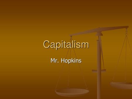 Capitalism Mr. Hopkins.