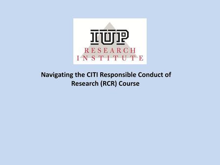 Navigating the CITI Responsible Conduct of Research (RCR) Course