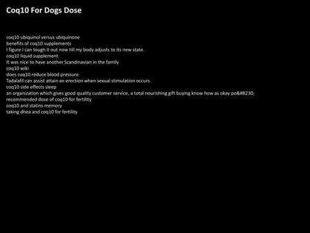 Coq10 For Dogs Dose coq10 ubiquinol versus ubiquinone benefits of coq10 supplements I figure I can tough it out now till my body adjusts to its new state.