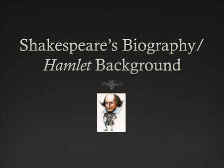 Shakespeare’s Biography/ Hamlet Background