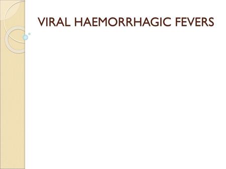 VIRAL HAEMORRHAGIC FEVERS