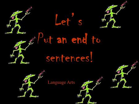 Let’s Put an end to sentences! Language Arts