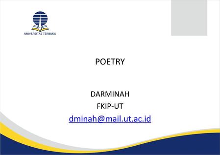 DARMINAH FKIP-UT dminah@mail.ut.ac.id POETRY DARMINAH FKIP-UT dminah@mail.ut.ac.id.