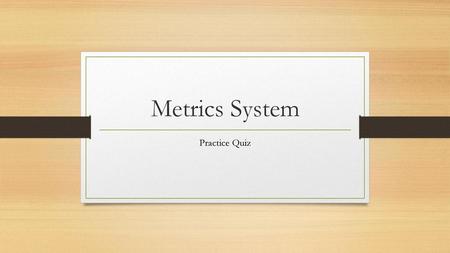 Metrics System Practice Quiz.