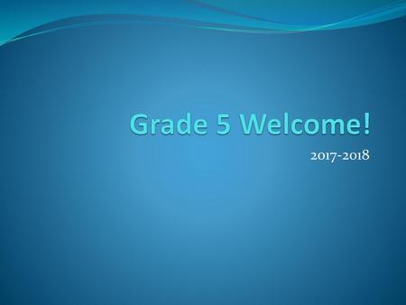 Grade 5 Welcome! 2017-2018.