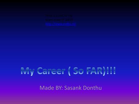 My Career ( So FAR)!!! Made BY: Sasank Donthu