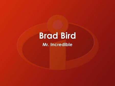 Brad Bird Mr. Incredible.