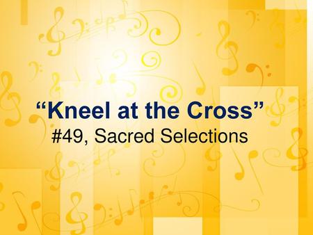 “Kneel at the Cross” #49, Sacred Selections