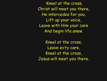 Christ will meet you there, He intercedes for you; Lift up your voice,