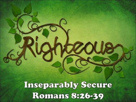 Inseparably Secure Romans 8:26-39.