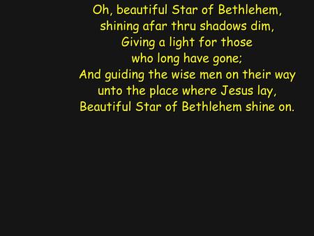 Oh, beautiful Star of Bethlehem, shining afar thru shadows dim,