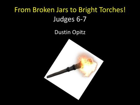 From Broken Jars to Bright Torches! Judges 6-7