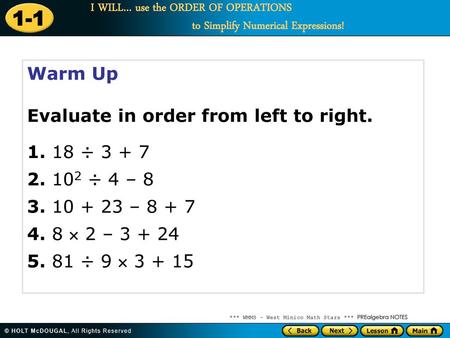 Warm Up Evaluate in order from left to right. 1. 18 ÷ 3 + 7 ÷ 4 – 8