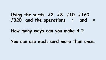 Using the surds  √2  √8  √10  √160  √320  and the operations   ÷   and   ×