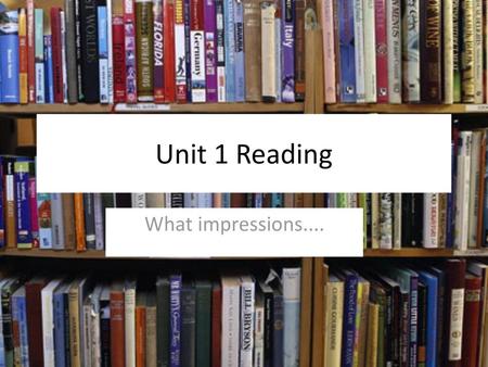 Unit 1 Reading What impressions.....