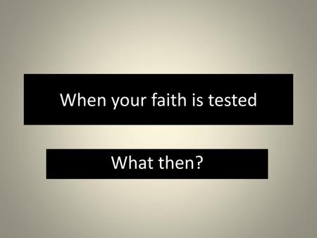 When your faith is tested