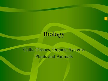 Cells, Tissues, Organs, Systems Plants and Animals