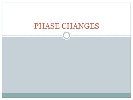 PHASE CHANGES.