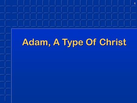 Adam, A Type Of Christ Adaml, A Type of Christ August 17 & 24, 2008