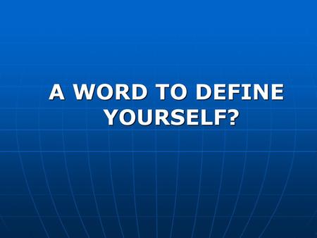 A WORD TO DEFINE YOURSELF?