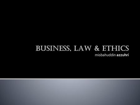 BUSINESS, LAW & ETHICS misbahuddin azzuhri.