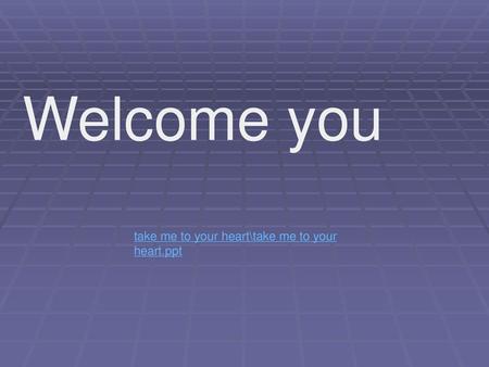 Welcome you take me to your heart\take me to your heart.ppt.