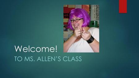 Welcome! To Ms. Allen’s class.