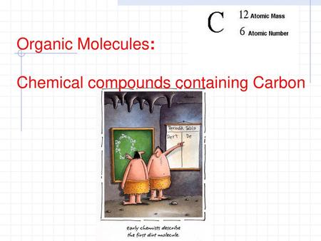 Organic Molecules: Chemical compounds containing Carbon.