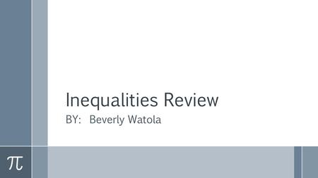 Inequalities Review BY:  Beverly Watola.