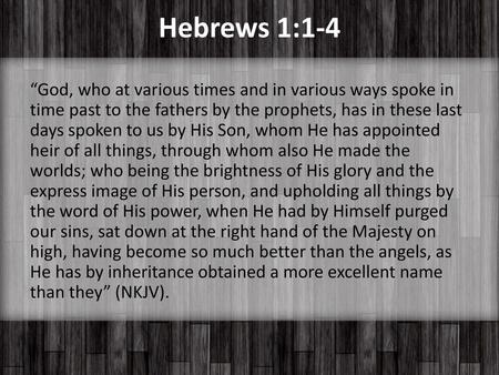 Hebrews 1:1-4 “God, who at various times and in various ways spoke in time past to the fathers by the prophets, has in these last days spoken to us by.