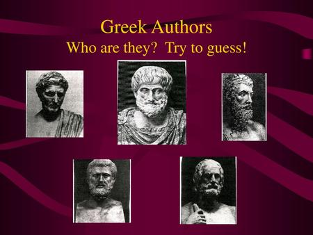 Greek Authors Who are they? Try to guess!