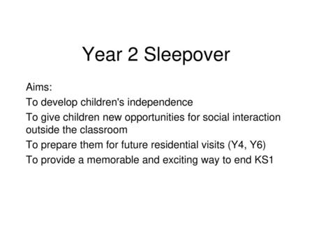 Year 2 Sleepover Aims: To develop children's independence