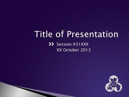 Title of Presentation Session #31XXX XX October 2013.