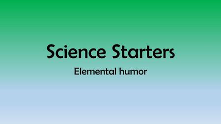 Science Starters Elemental humor.