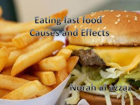 Eating fast food Causes and Effects Norah al azzaz.