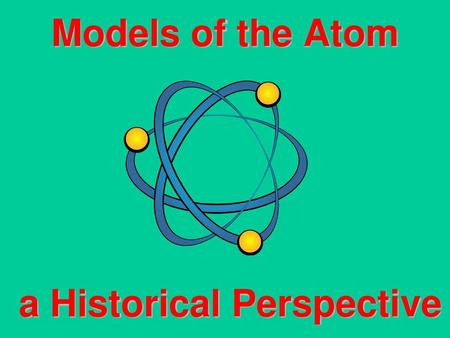 Models of the Atom a Historical Perspective