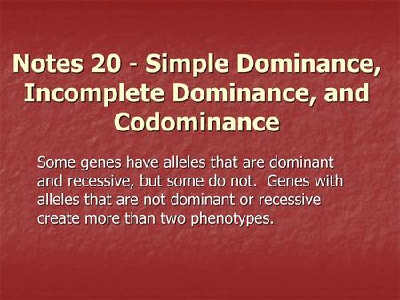 Notes 20 - Simple Dominance, Incomplete Dominance, and Codominance