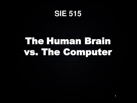 SIE 515 The Human Brain vs. The Computer