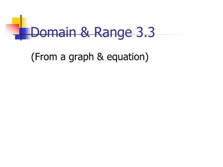 Domain & Range 3.3 (From a graph & equation).