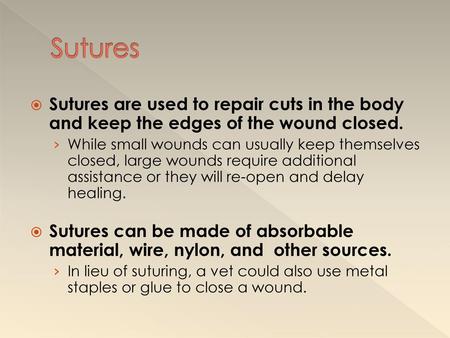 Sutures Sutures are used to repair cuts in the body and keep the edges of the wound closed. While small wounds can usually keep themselves closed, large.