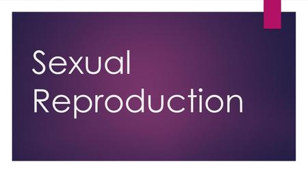 Sexual Reproduction.