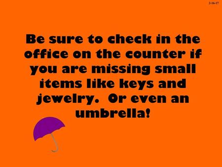 2-16-17 Be sure to check in the office on the counter if you are missing small items like keys and jewelry. Or even an umbrella!