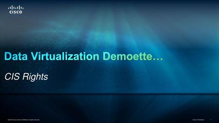 Data Virtualization Demoette… CIS Rights